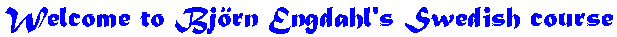 Welcome to Bj�rn Engdahl's Swedish course
