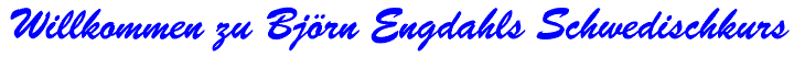 Willkommen zu Bj�rn Engdahls Schwedischkurs